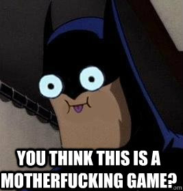 You think this is a motherfucking game?  dark knight batman