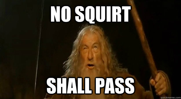 No Squirt  shall pass - No Squirt  shall pass  Advice gandalf