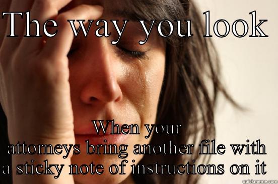 THE WAY YOU LOOK  WHEN YOUR ATTORNEYS BRING ANOTHER FILE WITH A STICKY NOTE OF INSTRUCTIONS ON IT  First World Problems