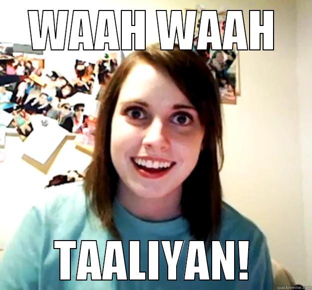 WAAH WAAH TAALIYAN! Overly Attached Girlfriend