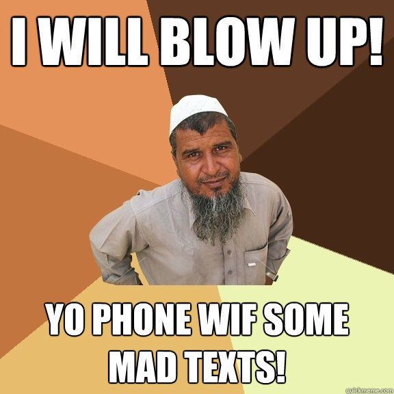 I will blow up! yo phone wif some mad texts! - I will blow up! yo phone wif some mad texts!  Ordinary Muslim Man