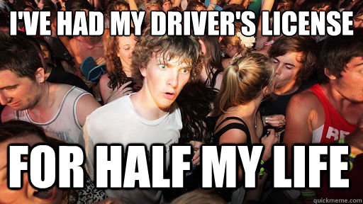 I've had my driver's license for half my life  Sudden Clarity Clarence