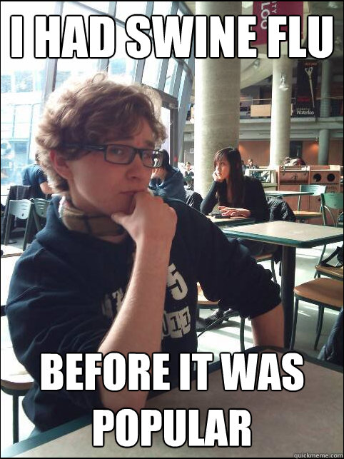 I had swine flu before it was popular - I had swine flu before it was popular  Hipster Teen