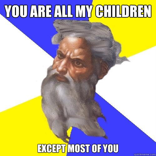 you are all my children  except most of you  Advice God