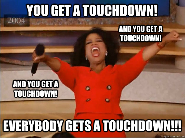 You get a touchdown! And you get a touchdown! And you get a touchdown! Everybody gets a touchdown!!! - You get a touchdown! And you get a touchdown! And you get a touchdown! Everybody gets a touchdown!!!  oprah you get a car