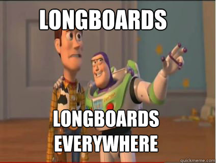 Longboards longboards Everywhere  woody and buzz
