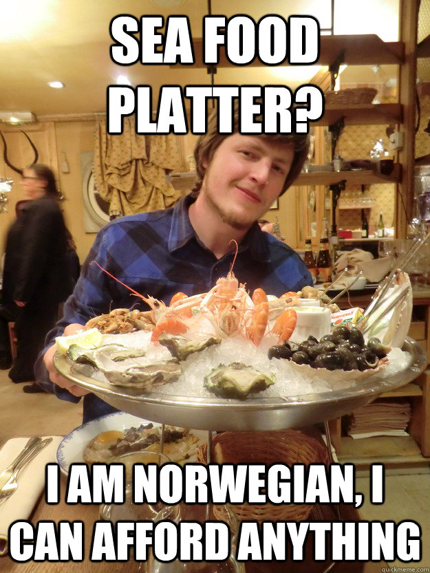 Sea Food Platter?  I am Norwegian, I can afford anything  Norwegian