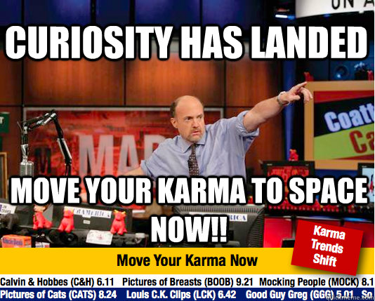 Curiosity has landed move your karma to space now!!  Mad Karma with Jim Cramer