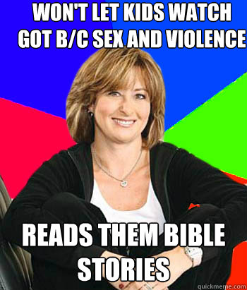 Won't let kids watch GoT b/c sex and violence Reads them Bible stories  Sheltering Suburban Mom