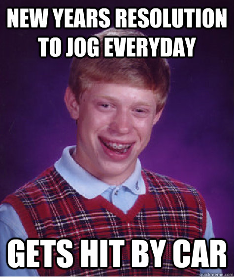 New Years Resolution to Jog everyday Gets hit by car  Bad Luck Brian