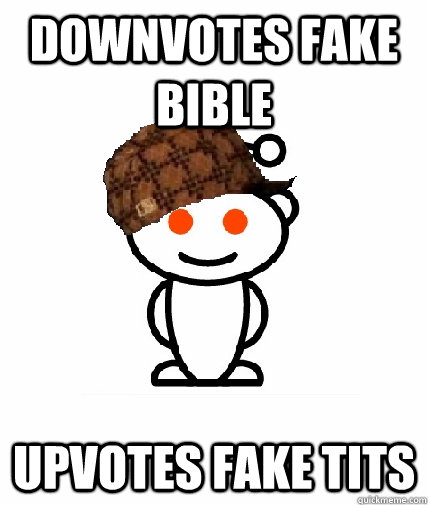 Downvotes fake bible Upvotes fake tits  Scumbag Redditor