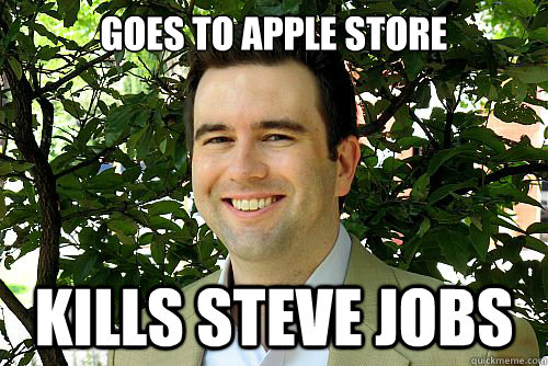 goes to apple store kills steve jobs  Dick move Dan