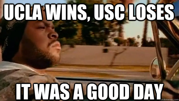 UCLA WINS, USC LOSES IT WAS A GOOD DAY  It was a good day