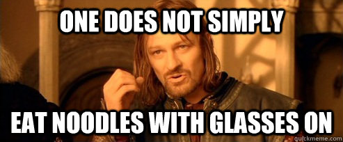 One does not simply eat noodles with glasses on  One Does Not Simply