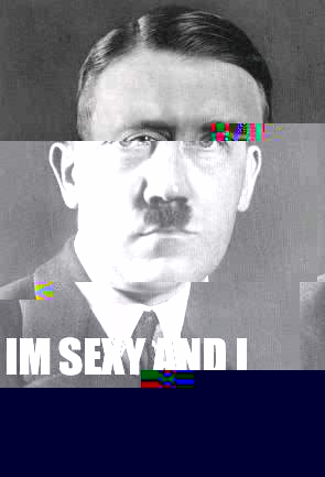  Im sexy and I know it  Scumbag Hitler
