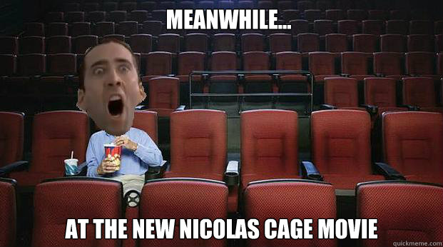 Meanwhile... at the new Nicolas Cage movie  Nicolas Cage