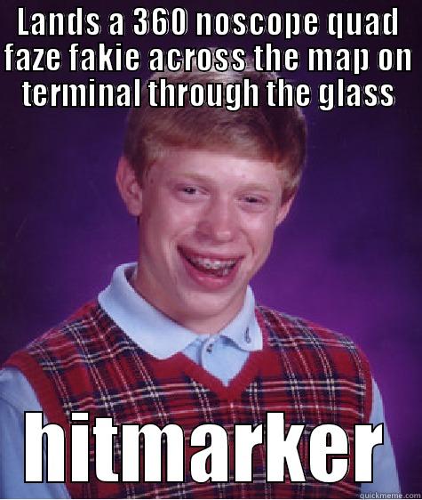 LANDS A 360 NOSCOPE QUAD FAZE FAKIE ACROSS THE MAP ON TERMINAL THROUGH THE GLASS HITMARKER Bad Luck Brian