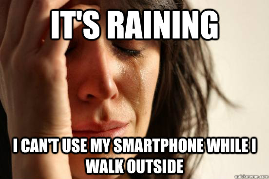 It's raining I can't use my smartphone while I walk outside  First World Problems