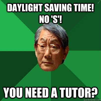 Daylight Saving Time! No 'S'! You need a tutor?  High Expectations Asian Father