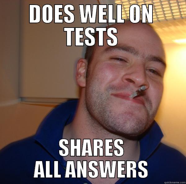 DOES WELL ON TESTS SHARES ALL ANSWERS Good Guy Greg 