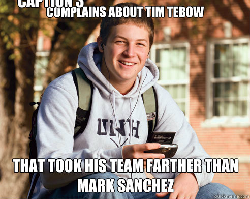 complains about tim tebow that took his team farther than mark sanchez Caption 3 goes here  College Freshman