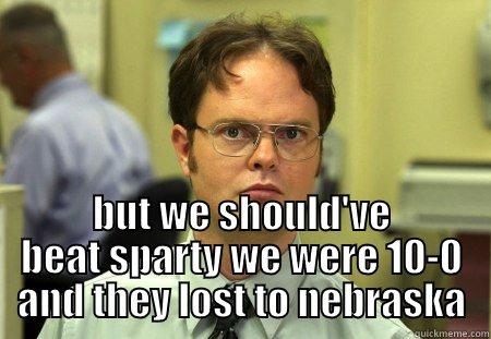  BUT WE SHOULD'VE BEAT SPARTY WE WERE 10-0 AND THEY LOST TO NEBRASKA Schrute