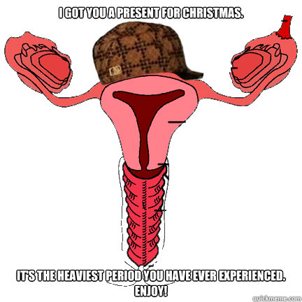 I got you a present for Christmas. It's the heaviest period you have ever experienced. Enjoy! Caption 3 goes here  scumbag vagina