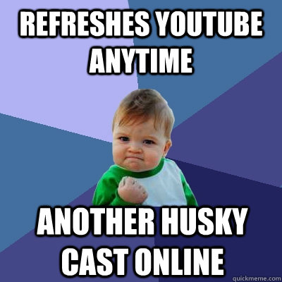 refreshes youtube anytime another Husky cast online - refreshes youtube anytime another Husky cast online  Success Kid