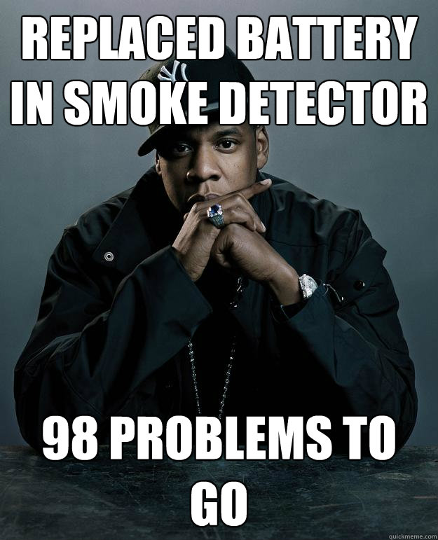 Replaced Battery in smoke detector 98 problems to go  Jay Z Problems
