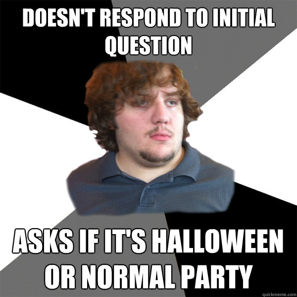 DOESN'T RESPOND TO INITIAL QUESTION ASKS IF IT'S HALLOWEEN OR NORMAL PARTY  Family Tech Support Guy