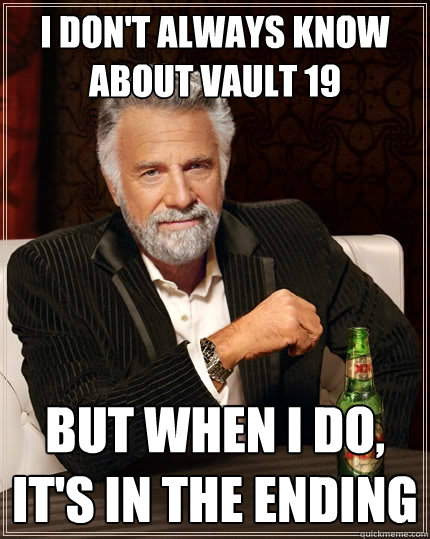 I don't always know about Vault 19 but when I do, it's in the ending  The Most Interesting Man In The World