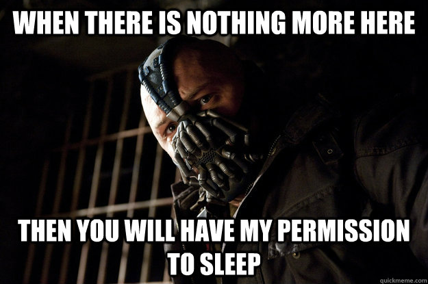 when there is nothing more here  then you will have my permission to sleep  Academy Bane