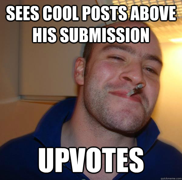 Sees cool posts above his submission upvotes - Sees cool posts above his submission upvotes  Misc