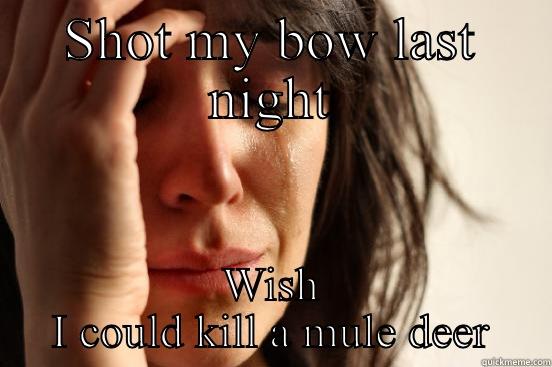 SHOT MY BOW LAST NIGHT WISH I COULD KILL A MULE DEER First World Problems