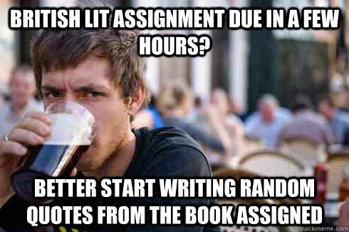 British Lit assignment due in a few hours? Better start writing random quotes from the book assigned  Lazy College Senior