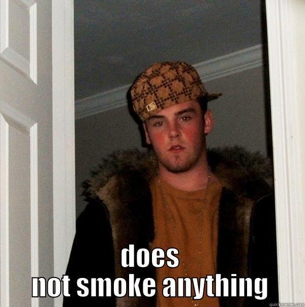  DOES NOT SMOKE ANYTHING Scumbag Steve