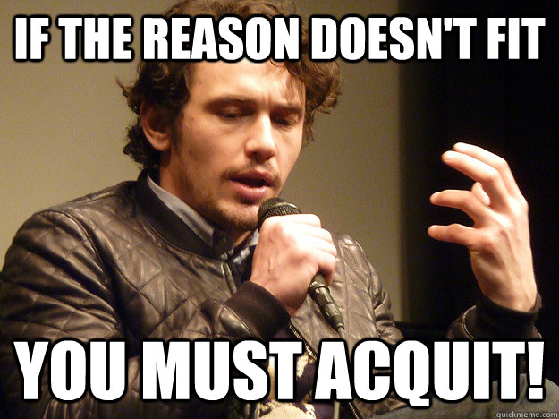 If the reason doesn't fit you must acquit! - If the reason doesn't fit you must acquit!  James Franco Explains