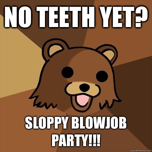 No teeth yet? Sloppy blowjob party!!! - No teeth yet? Sloppy blowjob party!!!  Pedobear