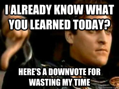 I already know what you learned today? Here's a downvote for wasting my time  Downvoting Roman