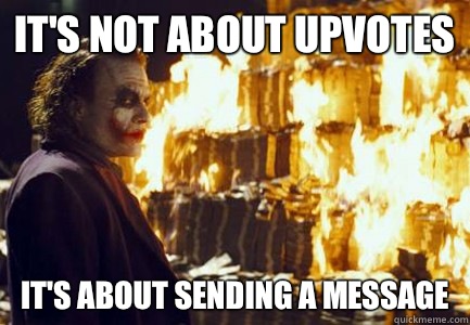 It's not about upvotes It's about sending a message  Sending a message