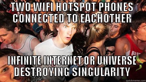 TWO WIFI HOTSPOT PHONES CONNECTED TO EACHOTHER INFINITE INTERNET OR UNIVERSE DESTROYING SINGULARITY Sudden Clarity Clarence