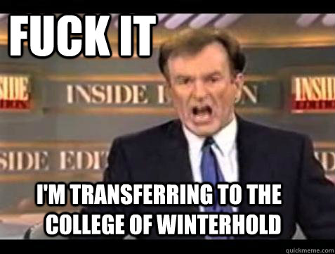 FUCK IT I'm transferring to the college of winterhold  Fuck it