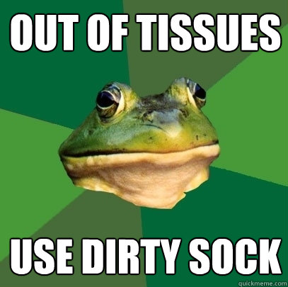 out of tissues use dirty sock  Foul Bachelor Frog