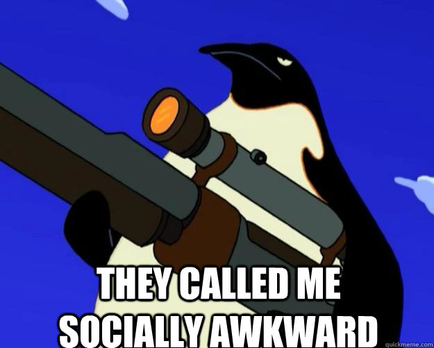 They called me socially awkward   SAP NO MORE