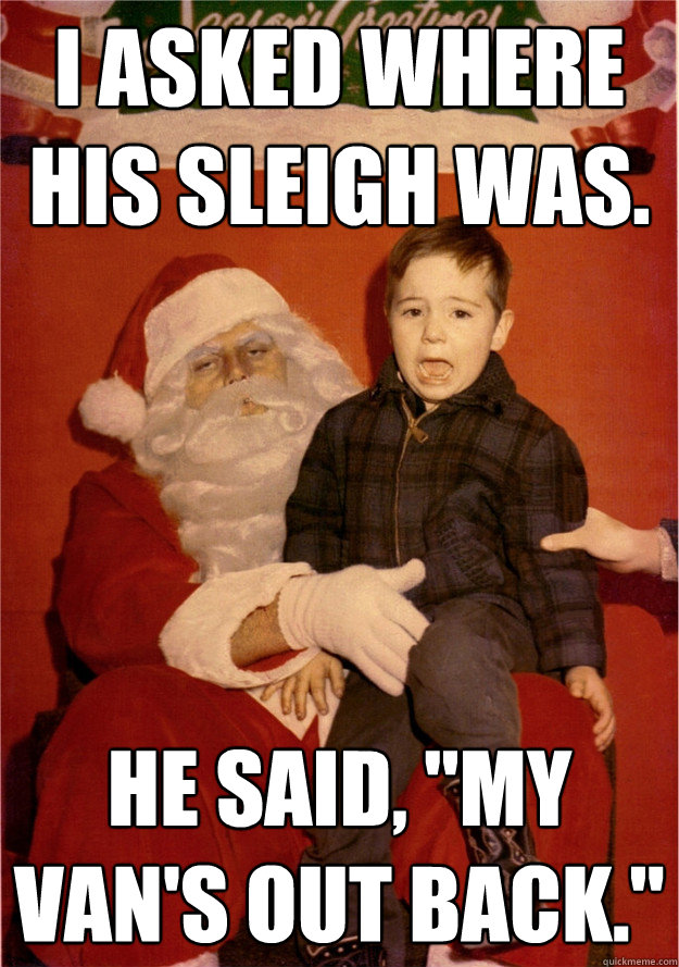 I asked where his sleigh was. He said, 