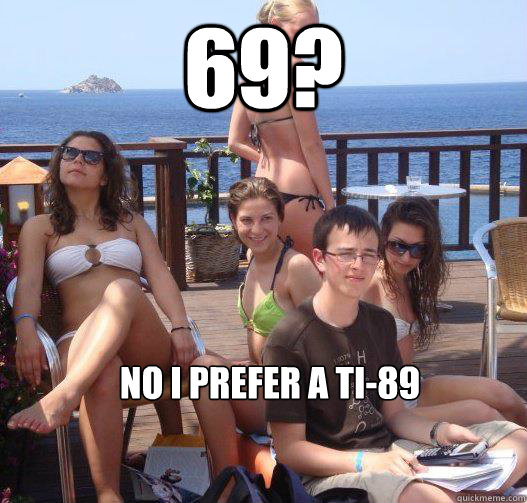 69? No I prefer a TI-89  Priority Peter