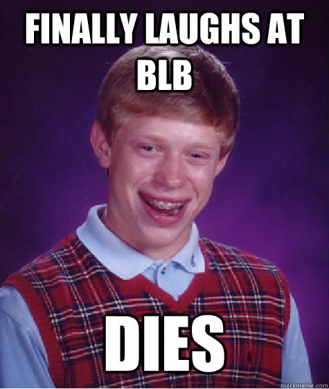 Finally laughs at BLB DIES  Bad Luck Brian
