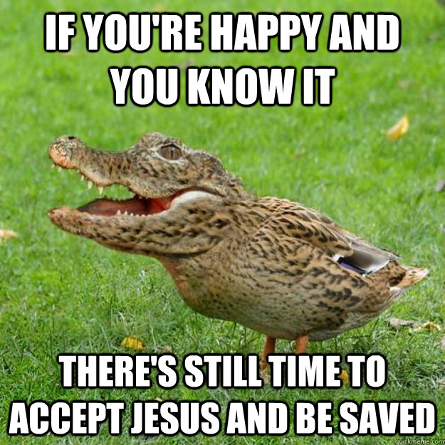 If you're happy and you know it There's still time to accept Jesus and be saved - If you're happy and you know it There's still time to accept Jesus and be saved  Christian Counseling Crocoduck