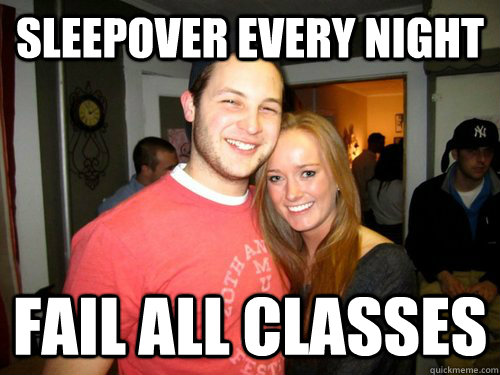 sleepover every night fail all classes  Freshman Couple