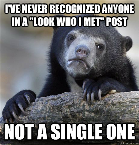 I've never recognized anyone in a 
